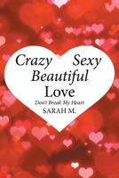 Crazy, Sexy, Beautiful Love: Don't Break My Heart 152451991X Book Cover