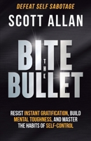 Bite the Bullet: Resist Instant Gratification, Build Mental Toughness, and Master the Habits of Self Control 1989599435 Book Cover