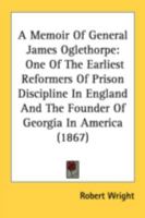 A Memoir Of General James Oglethorpe: One Of The Earliest Reformers Of Prison Discipline In England And The Founder Of Georgia In America 101775862X Book Cover