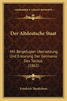 Der Altdeutsche Staat: Mit Beigefugter Ubersetzung Und Erklarung Der Germania Des Tacitus (1862) 116086134X Book Cover