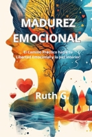 MADUREZ EMOCIONAL: El camino práctico hacia tu libertad emocional y la paz interior (Spanish Edition) B0G6YZC33B Book Cover