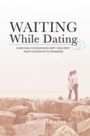 Waiting While Dating: Christian Couples Who Kept God First From Courtship to Marriage 1620205637 Book Cover