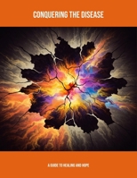 Conquering The Disease: A Guide To Healing And Hope B0FP99JM8J Book Cover