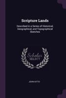 Scripture Lands: Described in a Series of Historical, Geographical, and Topographical Sketches 0766156311 Book Cover