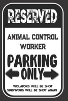 Reserved Animal Control Worker Parking Only. Violators Will Be Shot. Survivors Will Be Shot Again: Blank Lined Notebook | Thank You Gift For Animal Control Worker 1693974223 Book Cover