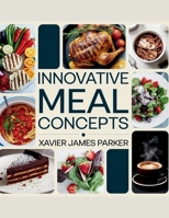 Innovative Meal Concepts - Xavier James Parker: Nutritious Bento Boxes with Unique Flavors for a Delightful Lunchtime Experience B0F31FKNNB Book Cover