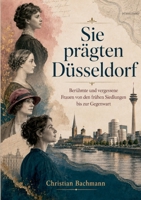Sie prägten Düsseldorf: Berühmte und vergessene Frauen von den frühen Siedlungen bis zur Gegenwart (German Edition) 3696779601 Book Cover