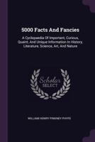 5000 facts and fancies; a cyclopaedia of important, curious, quaint, and unique information in history, literature, science, art, and nature .. 1145643663 Book Cover