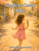 Simple Ice Cream Magic: Where Little Moments Become Big Memories (The Simple Magic Series) B0H4CHD8ZK Book Cover