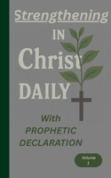 Strengthening in Christ daily: with prophetic declarations, volume 1. B0F87PWPYN Book Cover