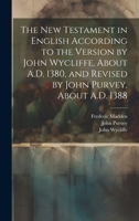 The New Testament in English According to the Version by John Wycliffe, About A.D. 1380, and Revised by John Purvey, About A.D. 1388 101940907X Book Cover