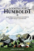 Looking For Humboldt: & Searching For German Footprints in New Mexico and Beyond 0989121623 Book Cover