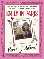 Emily in Paris: Paris, Jâ (Tm)Adore!: The Official Authorized Companion 1529427568 Book Cover