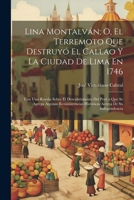 Lina Montalván; O, El Terremoto Que Destruyó El Callao Y La Ciudad De Lima En 1746: Con Una Reseña Sobre El Descubrimiento Del Perú a Que Se Agrega ... Históricas Acerca De Su Independencia 1021355771 Book Cover