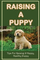 Raising A Puppy: Tips For Raising A Happy, Healthy Puppy: Worming For Dog B09CF2LTZR Book Cover
