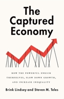 The Captured Economy: How the Powerful Enrich Themselves, Slow Down Growth, and Increase Inequality 019062776X Book Cover