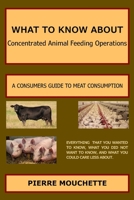 WHAT TO KNOW ABOUT - Concentrated Animal Feeding Operations: A Consumers Guide to Meat Consumption B08P6LF5B6 Book Cover