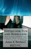 Voting for Fun and Rebellion: How to Feel Confident and Powerful While Voting with a Different Way of Thinking. 1519375832 Book Cover