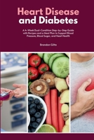 Heart Disease and Diabetes: A 4-Week Dual-Condition Step-by-Step Guide with Recipes and a Meal Plan to Support Blood Pressure, Blood Sugar, and Heart Health 1088192165 Book Cover