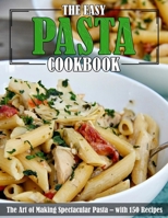 THE EASY PASTA COOKBOOK: The Art of Making Spectacular Pasta – with 150 Recipes B09HKYC5ZZ Book Cover