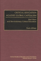 Critical Education Against Global Capitalism: Karl Marx and Revolutionary Critical Education (Critical Studies in Education and Culture Series) 946091263X Book Cover