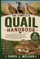 THE COMPLETE QUAIL HANDBOOK: The Complete Beginner-to-Expert Guide to Raising Healthy Quail for Eggs, Meat, Breeding, Incubation, Housing, Health Care, and Long-Term Success B0H82M9JD6 Book Cover