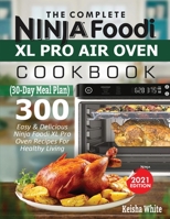 The Complete Ninja Foodi XL Pro Air Oven Cookbook: 300 Easy & Delicious Ninja Foodi XL Pro Oven Recipes For Healthy Living 1638100314 Book Cover