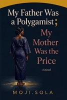 My Father Was a Polygamist; My Mother Was the Price B0HHRVC6CF Book Cover