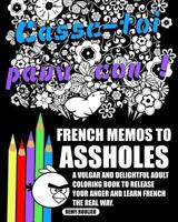 French Memos To Assholes: A Vulgar And Delightful Adult Coloring Book To Release Your Anger And Learn French The Real Way. 1540784835 Book Cover