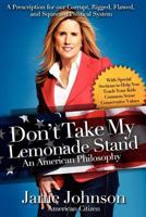 Don't Take My Lemonade Stand: An American Philosophy: A Prescription for Our Corrupt, Rigged, Flawed, and Squeezed Political System 098488193X Book Cover