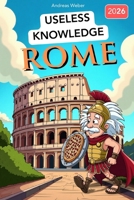 Rome for Know-It-Alls: Useless Knowledge About History's Craziest City: 222+ Fun Facts You Won't Find in Any History Book B0G4VTCB46 Book Cover