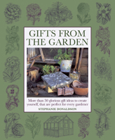 Gifts from the Garden: More Than 50 Glorious Gift Ideas to Create Yourself, That Are Perfect for Every Gardener 1908991151 Book Cover