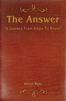 The Answer: "A Journey From Anger to Peace" 1432770942 Book Cover