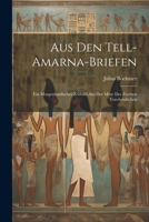 Aus den Tell-Amarna-Briefen: Ein morgenländisches Zeitbild aus der Mitte des zweiten vorchristlichen 1022133411 Book Cover