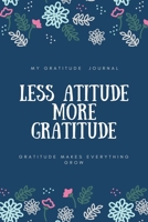 My Gratitude Journal: Less Atitude More Gratitude, Gratitude Makes Everything Growth: Gratitude Journal, 120 pages, 6�9, 2020 Gift Ideas 1654753076 Book Cover