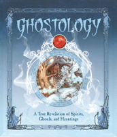 Ghostology: A True Revelation of Spirits, Ghouls, and Hauntings 1536209155 Book Cover