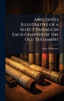 Anecdotes Illustrative of a Select Passage in Each Chapter of the Old Testament 1025155726 Book Cover