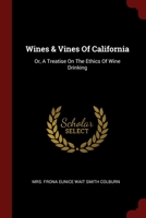 Wines & Vines Of California: Or, A Treatise On The Ethics Of Wine Drinking 1015987435 Book Cover