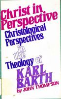 Christ in perspective: Christological perspectives in the theology of Karl Barth 0802835139 Book Cover