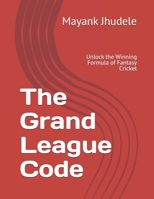 The Grand League Code: Unlock the Winning Formula of Fantasy Cricket B0FGXFWZFM Book Cover