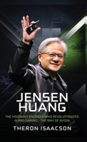 Jensen Huang Biography: The Visionary Engineer Who Revolutionized AI and Gaming: The Way of Nvidia (Innovation, Leadership, and the Future of Technology) 9363115992 Book Cover