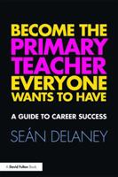 Become the Primary Teacher Everyone Wants to Have: A Guide to Career Success 1138675636 Book Cover