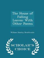 The House Of Falling Leaves, With Other Poems 0548577579 Book Cover