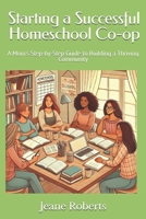 Starting a Successful Homeschool Co-op: A Mom's Step-by-Step Guide to Building a Thriving Community B0F7FVZ785 Book Cover