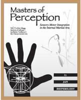 Masters of Perception: Sensory-Motor Integration in the Internal Martial Arts 0985986506 Book Cover