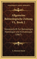 Allgemeine Balneologische Zeitung V1, Book 2: Monatsschrift Fur Balneologie, Hydrologie Und Klimatologie (1867) 1160298157 Book Cover