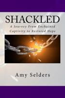 Shackled: A Journey from Enchained Captivity to Restored Hope 1986183173 Book Cover