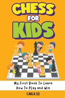 Chess for Kids: Rules, Strategies and Tactics. How To Play Chess in a Simple and Fun Way. From Begginner to Champion Guide 1960395181 Book Cover