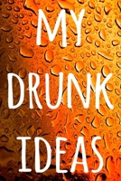 My Drunk Ideas: The perfect way to record your drunk ideas - Over 100 page lined journal - ideal gift for anyone who has great ideas when drunk! 1692313126 Book Cover