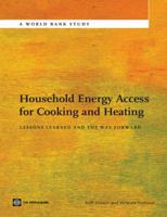 Household Energy Access for Cooking and Heating: Lessons Learned and the Way Forward 0821396048 Book Cover